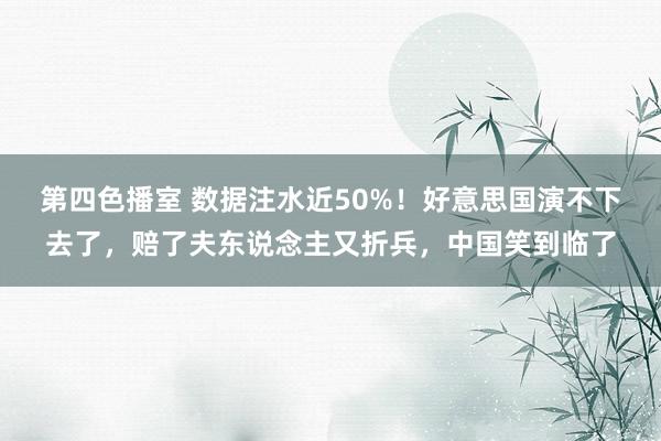 第四色播室 数据注水近50%！好意思国演不下去了，赔了夫东说念主又折兵，中国笑到临了