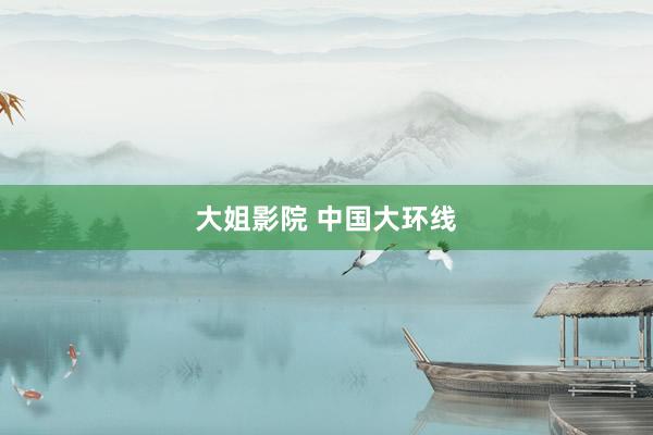 大姐影院 中国大环线
