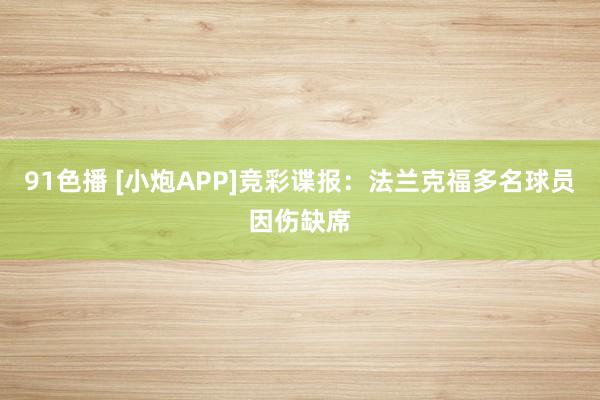 91色播 [小炮APP]竞彩谍报：法兰克福多名球员因伤缺席